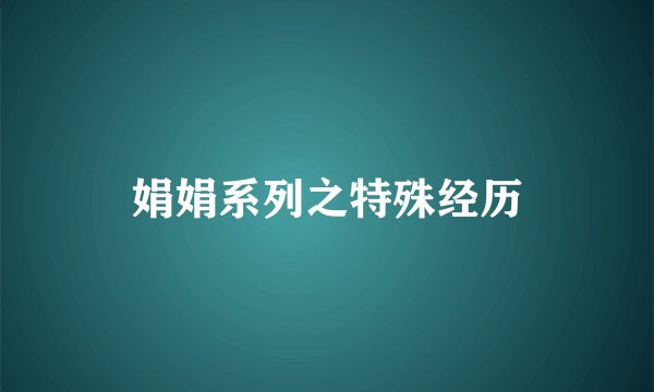 娟娟系列之特殊经历