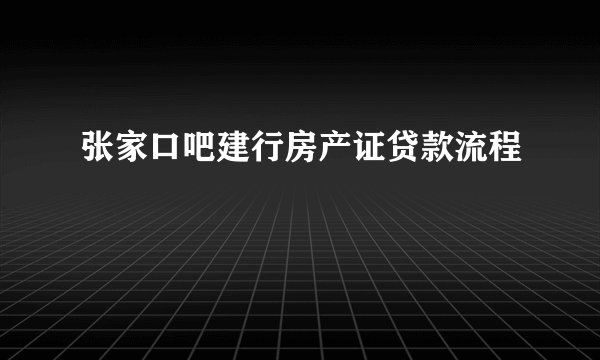张家口吧建行房产证贷款流程