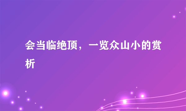 会当临绝顶，一览众山小的赏析