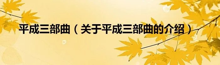 平成三部曲(关于平成三部曲的介绍)