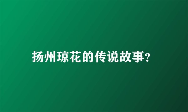扬州琼花的传说故事？