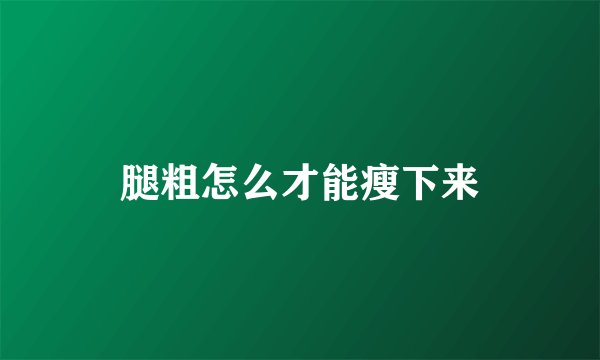 腿粗怎么才能瘦下来