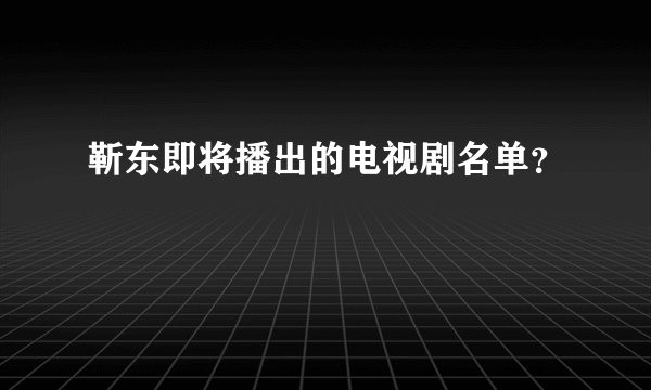 靳东即将播出的电视剧名单？