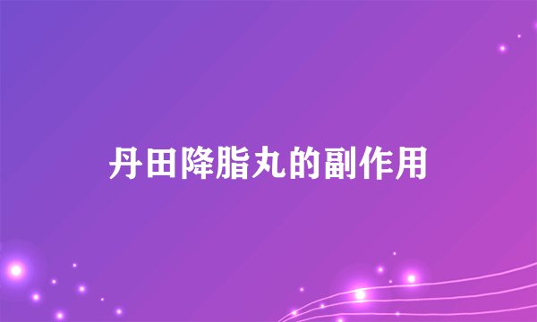 丹田降脂丸的副作用