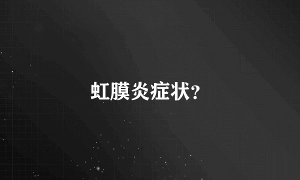 虹膜炎症状？