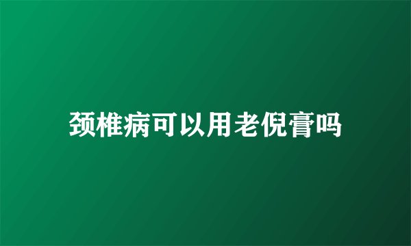 颈椎病可以用老倪膏吗