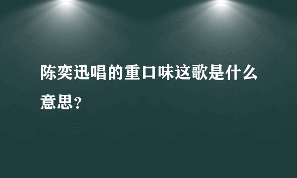 陈奕迅唱的重口味这歌是什么意思？