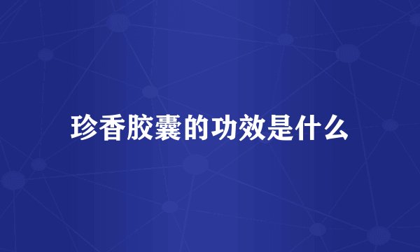 珍香胶囊的功效是什么