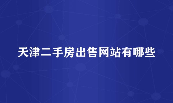 天津二手房出售网站有哪些