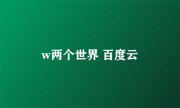 w两个世界 百度云