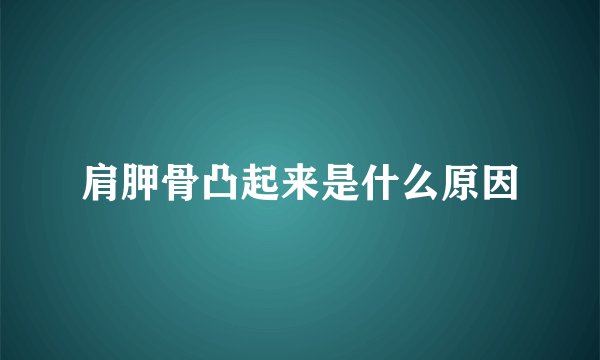肩胛骨凸起来是什么原因