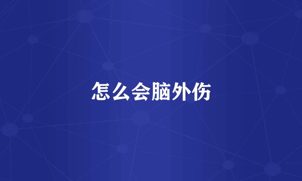怎么会脑外伤