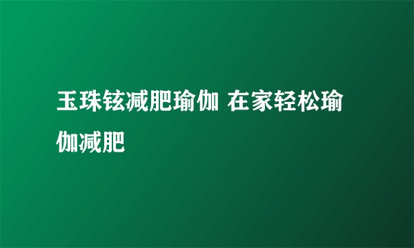 玉珠铉减肥瑜伽 在家轻松瑜伽减肥
