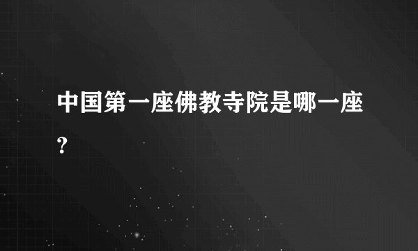 中国第一座佛教寺院是哪一座？