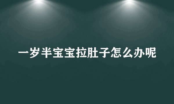 一岁半宝宝拉肚子怎么办呢