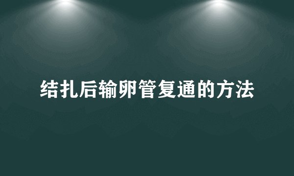 结扎后输卵管复通的方法