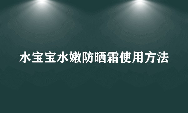 水宝宝水嫩防晒霜使用方法