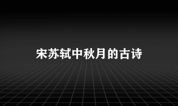 宋苏轼中秋月的古诗