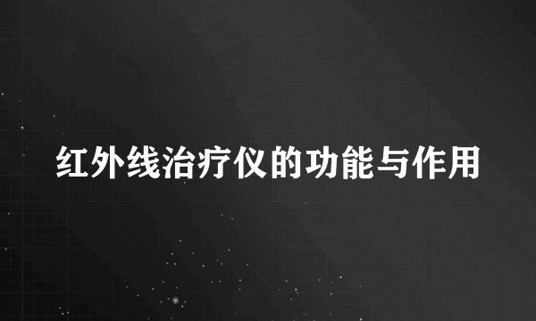 红外线治疗仪的功能与作用