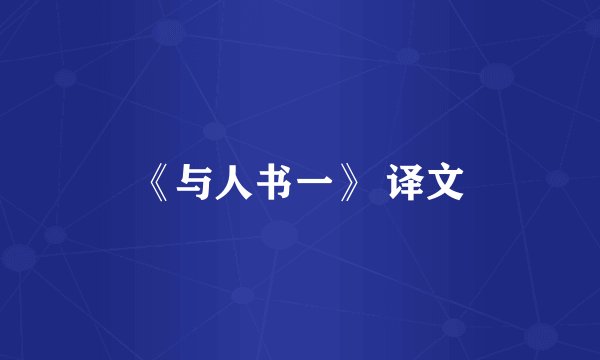 《与人书一》 译文