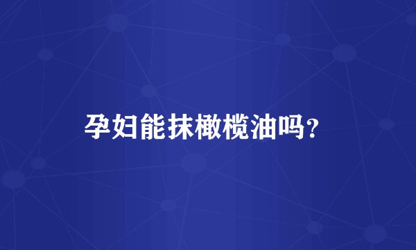 孕妇能抹橄榄油吗？