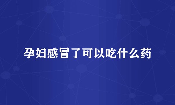 孕妇感冒了可以吃什么药