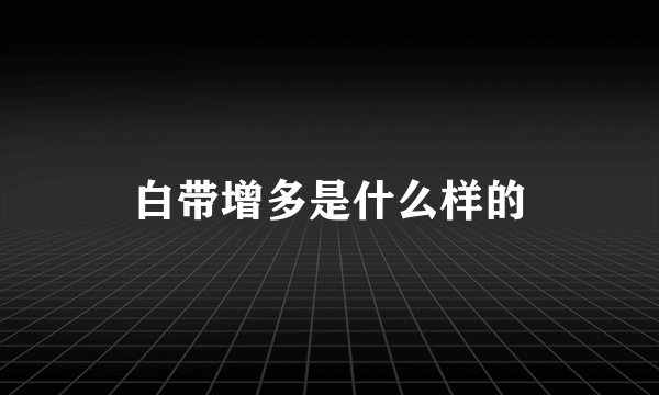 白带增多是什么样的