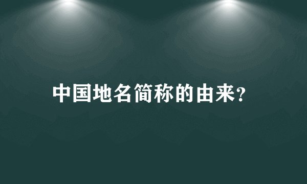 中国地名简称的由来？