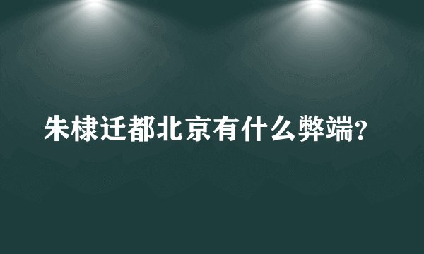 朱棣迁都北京有什么弊端？