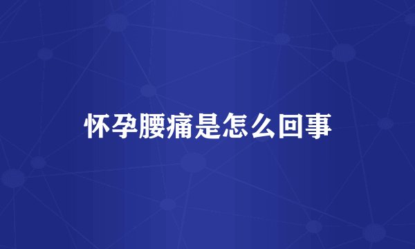 怀孕腰痛是怎么回事