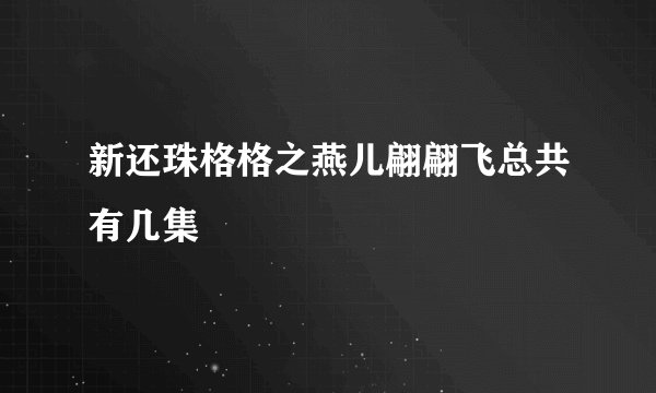新还珠格格之燕儿翩翩飞总共有几集