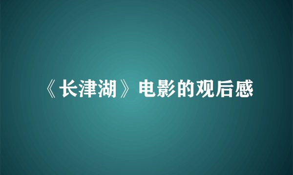 《长津湖》电影的观后感