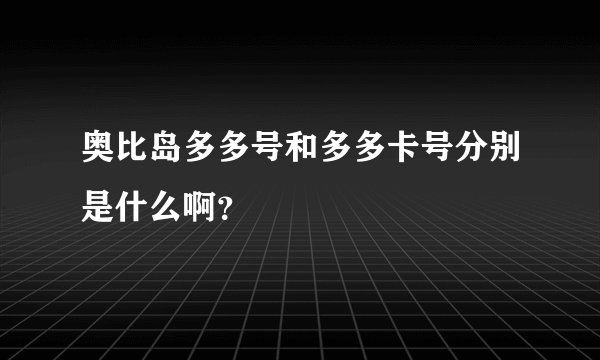 奥比岛多多号和多多卡号分别是什么啊？