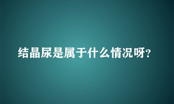 结晶尿是属于什么情况呀？