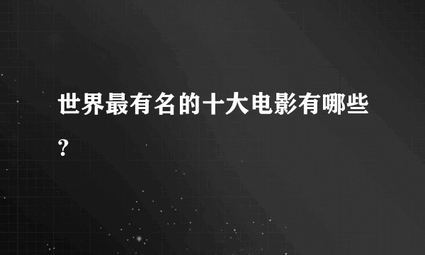世界最有名的十大电影有哪些?