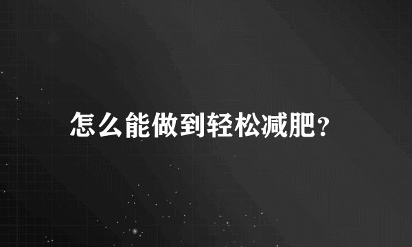 怎么能做到轻松减肥？