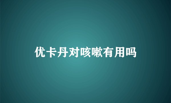 优卡丹对咳嗽有用吗