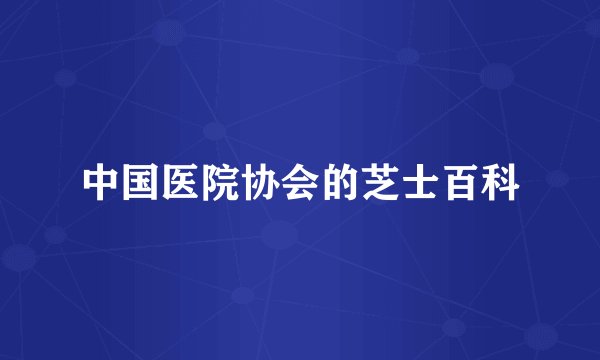 中国医院协会的芝士百科