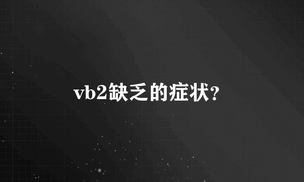 vb2缺乏的症状？