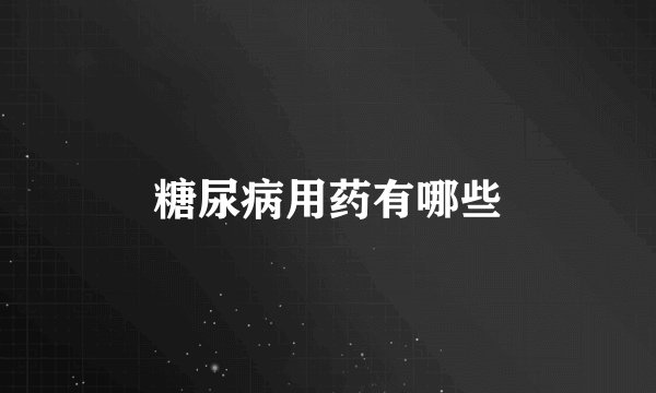 糖尿病用药有哪些