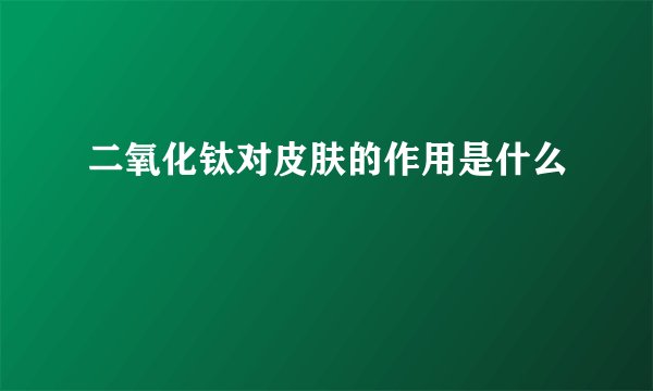 二氧化钛对皮肤的作用是什么