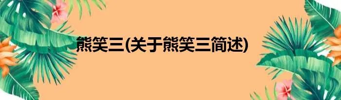 熊笑三(关于熊笑三简述)