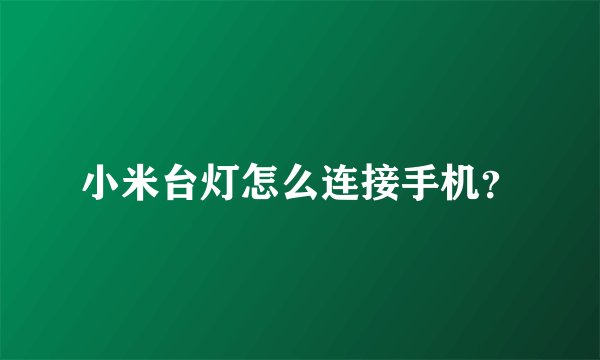 小米台灯怎么连接手机?