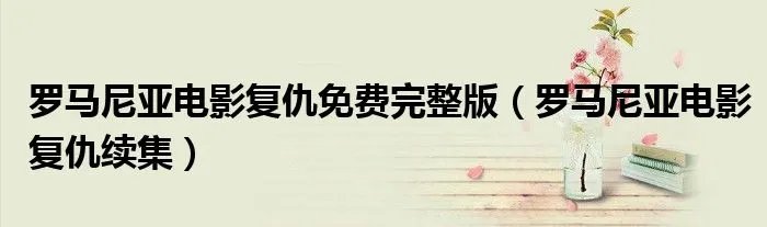 罗马尼亚电影复仇免费完整版（罗马尼亚电影复仇续集）
