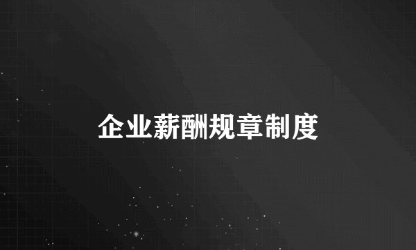 企业薪酬规章制度