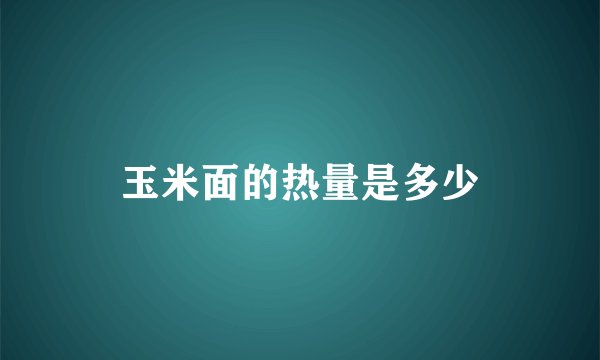 玉米面的热量是多少