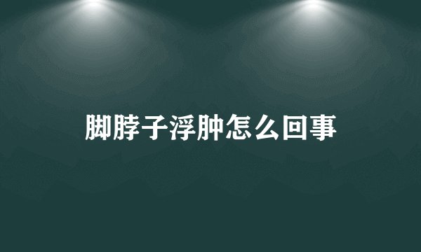 脚脖子浮肿怎么回事