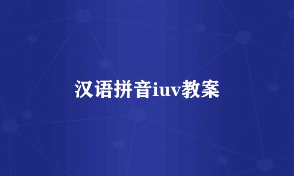 汉语拼音iuv教案