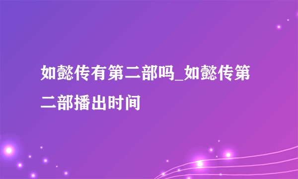 如懿传有第二部吗_如懿传第二部播出时间