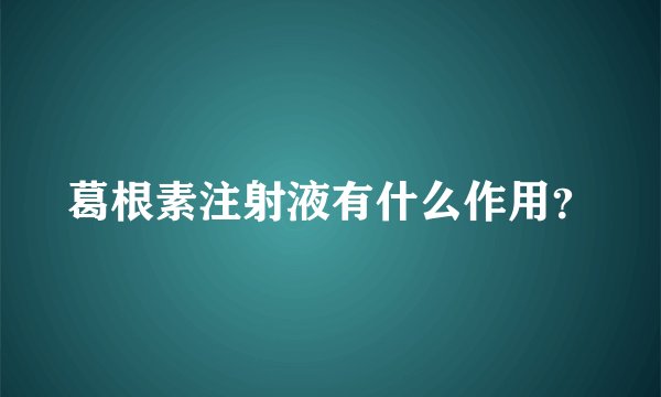 葛根素注射液有什么作用？